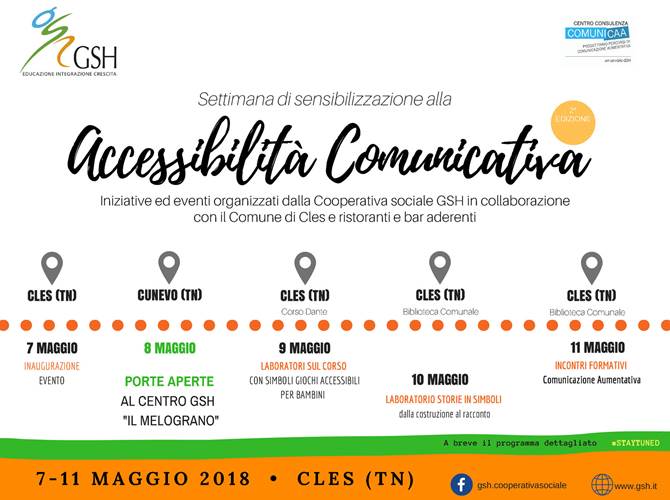 Con GSH, al via la seconda edizione della settimana dell'accessibiltà comunicativa Dal 7 all’11 maggio GSH ripropone la II° edizione della Settimana dell’accessibilità comunicativa che si svolgerà a Cles e a Cunevo (Contà) con il patrocinio di ISAAC Italy – Società internazionale per la comunicazione aumentativa alternativa – Sezione italiana, del Comune di Cles, della Comunità Valle di Non e Comunità Valle di Sole