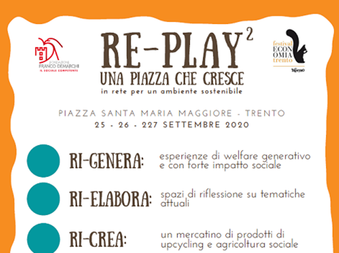 Torna al Festival dell’Economia “Re-play2…  una piazza che cresce in rete per un ambiente sostenibile” Anche quest'anno la Fondazione Franco Demarchi dal 25 al 27 settembre parteciperà al Festival dell'Economia con un programma che aderisce al filo conduttore “Ambiente e crescita”. L’obiettivo generale, considerando anche le difficoltà di quest’anno, è di potersi rincontrare ancora una volta nella suggestiva piazza Santa Maria Maggiore a Trento e tessere relazioni di valore attraverso un programma di iniziative e attività titolato "RE-PLAY2… una piazza che cresce in rete per un ambiente sostenibile". Come lo scorso anno l’ideazione del percorso tematico vede la proposta di tre filoni distinti: Ri-genera, esperienze di welfare generativo e con forte impatto sociale, Ri-elabora, spazi di riflessione su tematiche attuali (pandemia, ambiente, ...) e Ri-crea, un mercatino di vendita di prodotti provenienti da upcycling e agricoltura sociale.