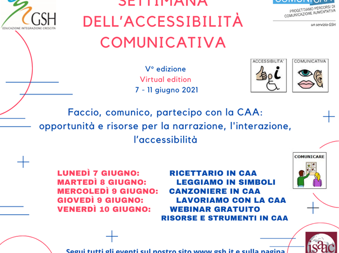 Quinta edizione della settimana dell'accessibilità comunicativa Le capacità delle persone con bisogni comunicativi e le loro esigenze cambiano nel corso della vita, in relazione all’età, all’evoluzione delle diverse patologie acquisizione o perdita di abilità ma anche modificazioni dei profili clinici e funzionali, così come cambiano anche i partner ed i contesti di vita. Per questo motivo è fondamentale mettere in atto un intervento di CAA in tutti i contesti di vita della persona per creare opportunità di comunicazione, di relazione con l’altro e stili di vita accessibili per tutti.
